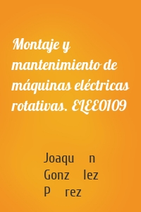 Montaje y mantenimiento de máquinas eléctricas rotativas. ELEE0109