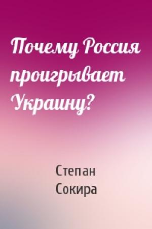 Обложка книги «Почему Россия проигрывает Украину?» — Степан Сокира