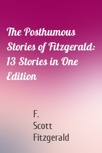 The Posthumous Stories of Fitzgerald: 13 Stories in One Edition