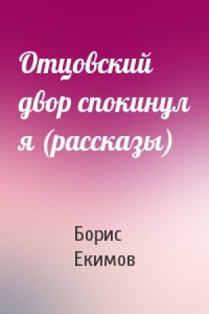 Обложка книги «Отцовский двор спокинул я (рассказы)» — Борис Екимов