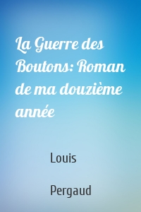 La Guerre des Boutons: Roman de ma douzième année