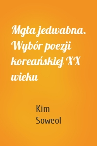 Mgła jedwabna. Wybór poezji koreańskiej XX wieku