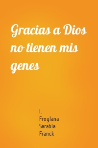 Gracias a Dios no tienen mis genes