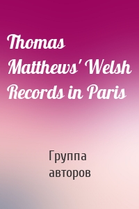 Thomas Matthews' Welsh Records in Paris