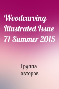 Woodcarving Illustrated Issue 71 Summer 2015