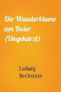 Die Wunderblume am Baier (Ungekürzt)