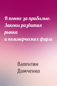 В погоне за прибылью. Законы развития рынка и коммерческих фирм