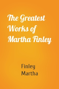 The Greatest Works of Martha Finley
