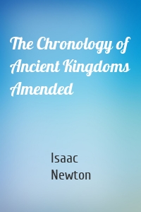 The Chronology of Ancient Kingdoms Amended