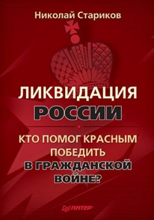 Обложка книги «Ликвидация России. Кто помог красным победить в Гражданской войне?» — Николай Стариков