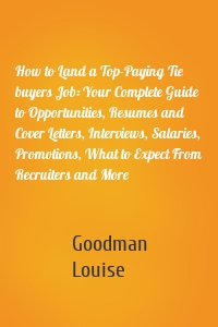 How to Land a Top-Paying Tie buyers Job: Your Complete Guide to Opportunities, Resumes and Cover Letters, Interviews, Salaries, Promotions, What to Expect From Recruiters and More