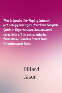 How to Land a Top-Paying Internet technology managers Job: Your Complete Guide to Opportunities, Resumes and Cover Letters, Interviews, Salaries, Promotions, What to Expect From Recruiters and More