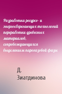 Разработка ресурсо- и энергосберегающих технологий переработки древесных материалов, сопровождающихся выделением парогазовой фазы