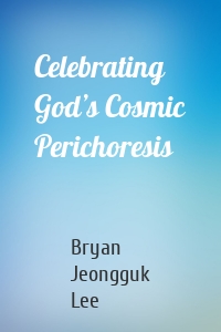 Celebrating God’s Cosmic Perichoresis