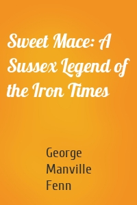 Sweet Mace: A Sussex Legend of the Iron Times