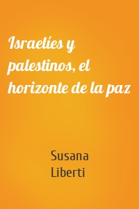Israelíes y palestinos, el horizonte de la paz