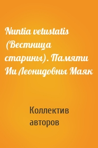 Nuntia vetustatis (Вестница старины). Памяти Ии Леонидовны Маяк