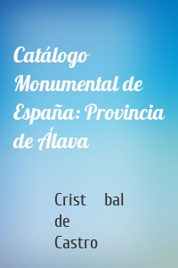 Catálogo Monumental de España: Provincia de Álava