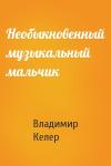 Владимир Келер - Необыкновенный музыкальный мальчик