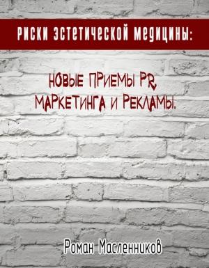 Обложка книги «Риски эстетической медицины: Новые приемы PR, маркетинга и рекламы» — Роман Масленников, Татьяна Буренкова