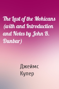 The Last of the Mohicans (with and Introduction and Notes by John B. Dunbar)