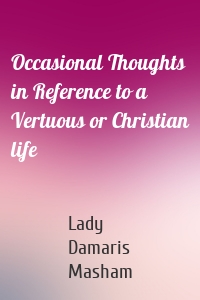 Occasional Thoughts in Reference to a Vertuous or Christian life