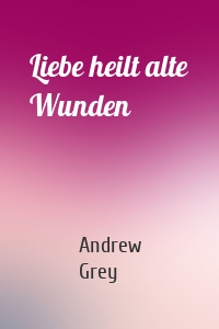 Liebe heilt alte Wunden