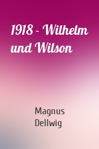 1918 - Wilhelm und Wilson