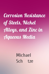 Corrosion Resistance of Steels, Nickel Alloys, and Zinc in Aqueous Media