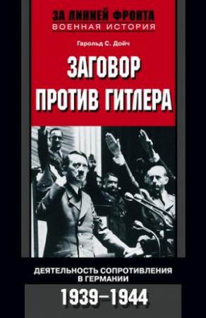 Обложка книги «Заговор против Гитлера. Деятельность Сопротивления в Германии. 1939-1944» — Гарольд Дойч