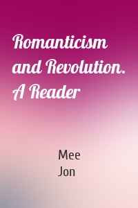 Romanticism and Revolution. A Reader