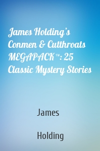 James Holding’s Conmen & Cutthroats MEGAPACK ™: 25 Classic Mystery Stories