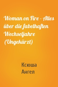 Woman on Fire - Alles über die fabelhaften Wechseljahre (Ungekürzt)