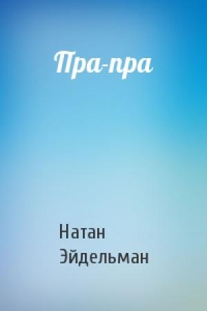 Обложка книги «Пра-пра» — Натан Эйдельман