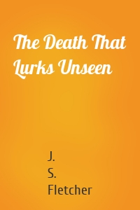 The Death That Lurks Unseen