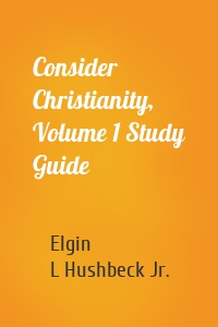 Consider Christianity, Volume 1 Study Guide