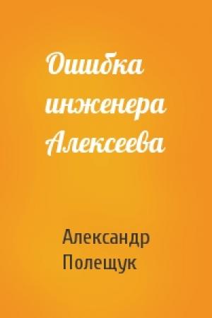 Обложка книги «Ошибка инженера Алексеева» — Александр Полещук