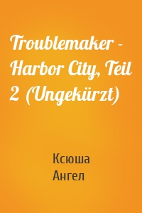 Troublemaker - Harbor City, Teil 2 (Ungekürzt)