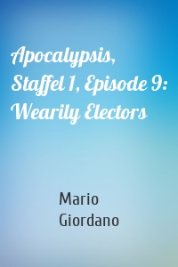 Apocalypsis, Staffel 1, Episode 9: Wearily Electors