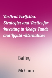 Tactical Portfolios. Strategies and Tactics for Investing in Hedge Funds and Liquid Alternatives