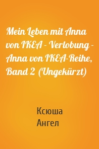 Mein Leben mit Anna von IKEA - Verlobung - Anna von IKEA-Reihe, Band 2 (Ungekürzt)