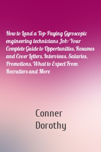 How to Land a Top-Paying Gyroscopic engineering technicians Job: Your Complete Guide to Opportunities, Resumes and Cover Letters, Interviews, Salaries, Promotions, What to Expect From Recruiters and More