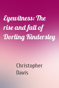 Eyewitness: The rise and fall of Dorling Kindersley