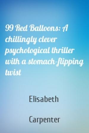 Обложка книги «99 Red Balloons: A chillingly clever psychological thriller with a stomach-flipping twist» — Elisabeth  Carpenter