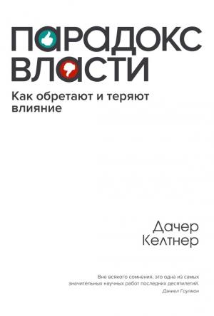 Обложка книги «Парадокc власти. Как обретают и теряют влияние» — Дачер Келтнер