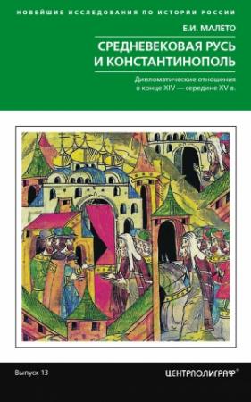 Обложка книги «Средневековая Русь и Константинополь. Дипломатические отношения в конце XIV – середине ХV в.» — Елена Малето