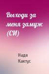 Надя Кактус - Выходи за меня замуж (СИ)