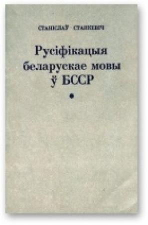 Обложка книги «Русіфікацыя беларускае мовы ў БССР і супраціў русіфікацыйнаму працэсу» — Станіслаў Станкевіч
