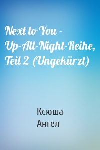 Next to You - Up-All-Night-Reihe, Teil 2 (Ungekürzt)