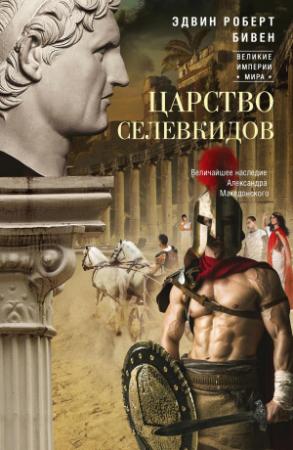 Обложка книги «Царство селевкидов. Величайшее наследие Александра Македонского» — Эдвин Бивен